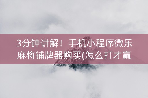 三分钟了解小程序微乐麻将有猫腻吗(揭秘手机上规律攻略)
